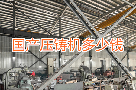 國產(chǎn)壓鑄機(jī)多少錢一臺？